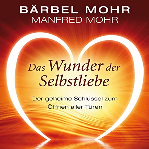 Das Wunder der Selbstliebe. Der geheime Schlüssel zum Öffnen aller Türen, 4 CDs - Bärbel Mohr, Manfred Mohr