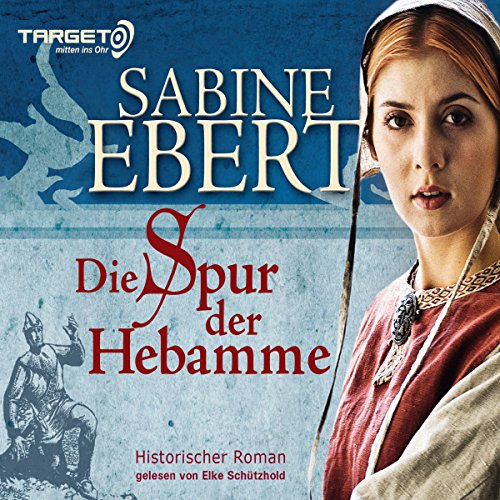 Die Spur der Hebamme, 6 CDs (TARGET - mitten ins Ohr): Hebammen Saga 2 - Sabine Ebert