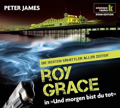 Und morgen bist du tot - Roy Grace ermittelt, 6 CDs (Klassik Radio Krimi-Edition - Die besten Ermittler aller Zeiten): Roy Grace ermittelt. Gekürzte Lesung - Peter James