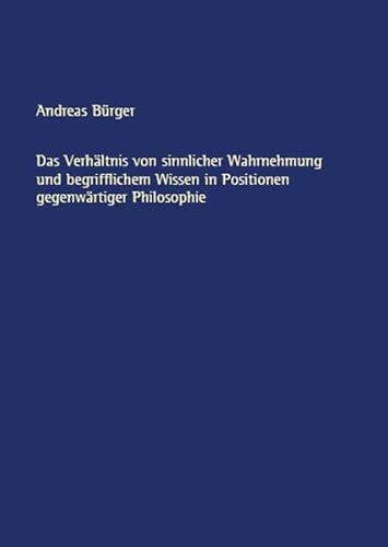 Stock image for Das Verhltnis von sinnlicher Wahrnehmung und begrifflichem Wissen in Positionen gegenwrtiger Philosophie for sale by medimops