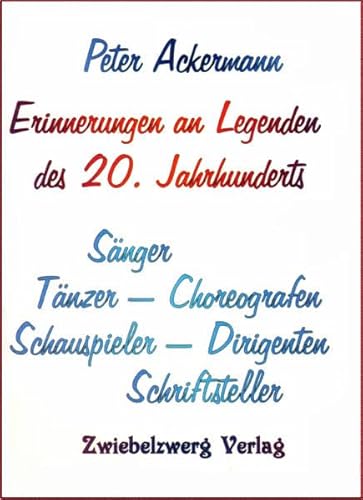 Erinnerungen an Legenden des 20. Jahrhunderts: SÃ¤nger - TÃ¤nzer - Choreografen - Schauspieler - Dirigenten - Schriftsteller (9783868062021) by Ackermann, Peter