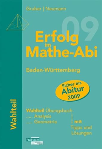 Erfolg im Mathe-Abi 2009 Baden-Württemberg Wahlteil: Analysis und Geometrie mit Tipps und Lösungen - Gruber, Helmut und Robert Neumann