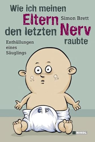Stock image for Wie ich meinen Eltern den letzten Nerv raubte: Enthllungen eines Suglings for sale by medimops