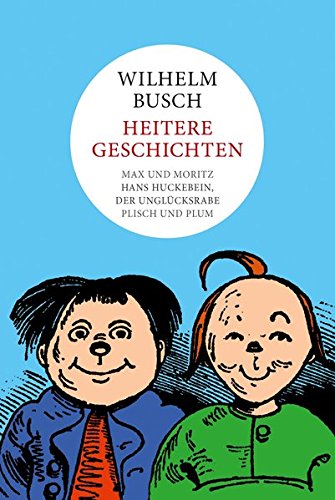 Beispielbild für Wilhelm Busch: Heitere Geschichten: Max und Moritz, Hans Huckebein, Plisch und Plum zum Verkauf von medimops