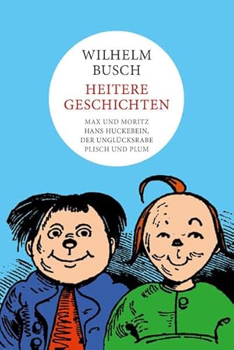 Wilhelm Busch: Heitere Geschichten: Max und Moritz, Hans Huckebein, Plisch und Plum - Busch, Wilhelm