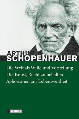 Die Welt als Wille und Vorstellung/ Die Kunst, Recht zu behalten/ Aphorismen zur Lebensweisheit, - Schopenhauer, Arthur