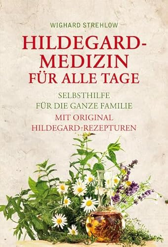 Hildegard-Medizin für alle Tage: Selbsthilfe für die ganze Familie. Mit Original Hildegard-Rezepturen. - Strehlow, Wighard