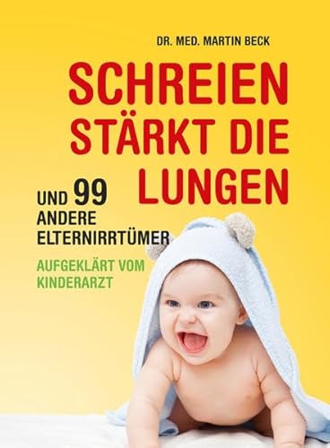 Beispielbild fr Schreien strkt die Lungen und 99 andere Elternirrtmer: aufgeklrt vom Kinderarzt zum Verkauf von medimops