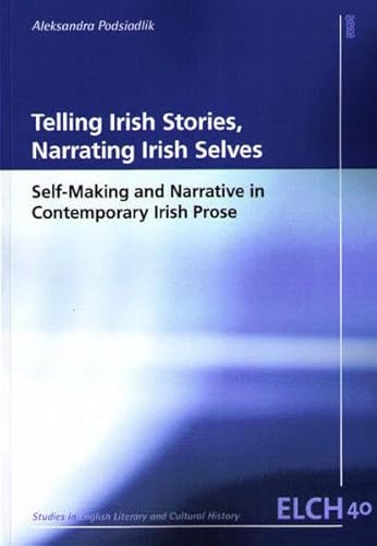 Telling Irish Stories, Narrating Irish Selves: Self-Making and Narrative in Contemporary Irish Prose (Studies in English Literary and Cultural History Literatur- und Kulturwissenschaft (ELK)) - Podsiadlik, Aleksandra