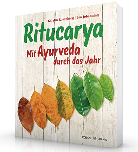 Ritucarya: Mit Ayurveda durch das Jahr (Ayurveda Buch, ayurvedische Küche & ayurvedisch leben) - Kerstin Rosenberg, Lea Johanning