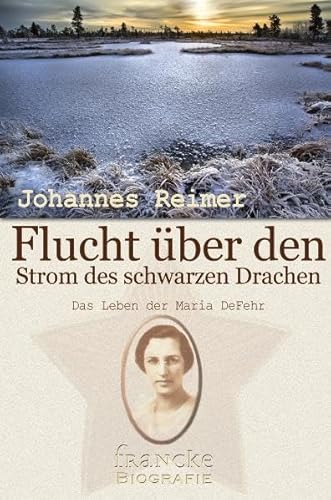 Imagen de archivo de Flucht ber den Strom des Schwarzen Drachen: Das Leben der Maria DeFehr a la venta por medimops