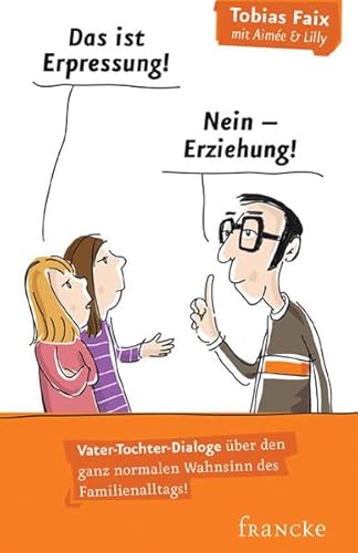 Stock image for Das ist Erpressung! Nein, Erziehung!: Vater-Tochter-Dialoge ber den ganz normalen Wahnsinn des Familienalltags! for sale by medimops