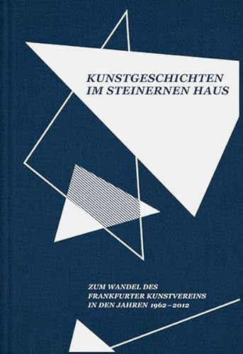 Kunstgeschichten im Steinernen Haus : Zum Wandel des Frankfurter Kunstvereins in den Jahren 1962-2012