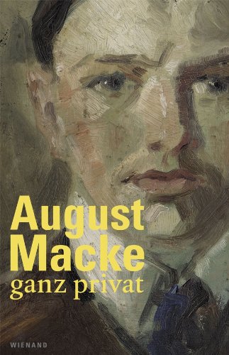August Macke - ganz privat: Ein Reise durch das Leben von August Macke - Til Macke