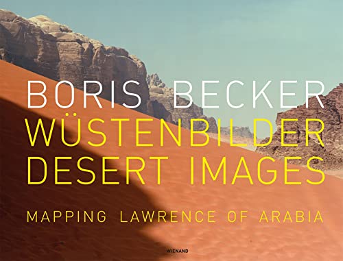 9783868320534: Boris Becker: Wustenbilder / Desert Images : Mapping Lawrence of Arabia