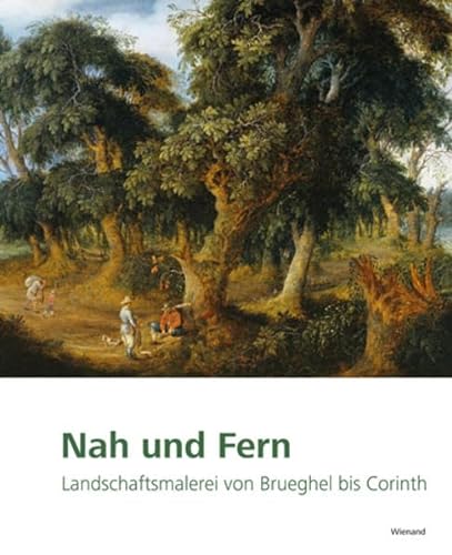 Nah und Fern. Landschaftsmalerei von Brueghel bis Corinth - ECLERCY, BASTIAN (herausgegeben Von).