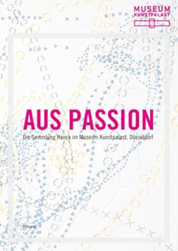 Stock image for Aus Passion: Die Sammlung Hanck im Museum Kunstpalast, Dsseldorf. Publikation anlsslich der Ausstellung Stiftung Museum Kunstpalast, Dsseldorf, 18. Mai - 12. August 2012. for sale by Antiquariat  >Im Autorenregister<