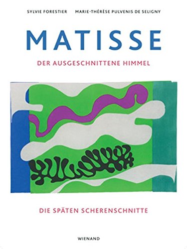 Matisse der ausgeschnittene Himmel ; die späten Scherenschnitte - Pulvenis de Séligny, Marie-Thérèse; Sylvie Forestier und Henri Matisse