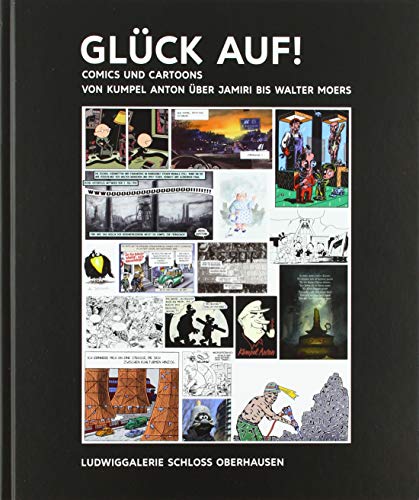 9783868324594: Kunst & KohleGLCK AUF! Comics und Cartoons von Kumpel Anton ber Jamiri bis Walter Moers: Ludwiggalerie Schloss Oberhausen vom 2. Mai - 9. September 2018