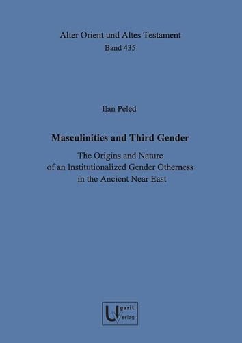 9783868351958: Masculinities and Third Gender: The Origins and Nature of an Institutionalized Gender Otherness in the Ancient Near East (Alter Orient Und Altes Testament, 435)