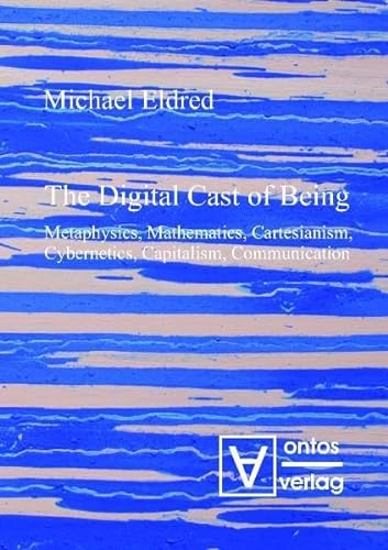 9783868380453: Digital Cast of Being: Metaphysics, Mathematics, Cartesianism, Cybernetics, Capitalism and Communication