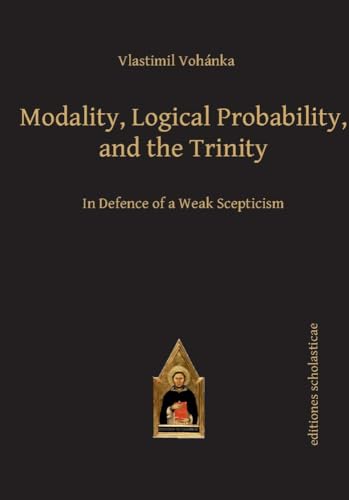 Beispielbild fr Modality, Logical Probability, and the Trinity : In Defence of a Weak Scepticism zum Verkauf von Buchpark