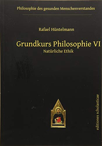 Beispielbild fr Grundkurs Philosophie VI: Natrliche Ethik (Philosophie des gesunden Menschenverstandes) zum Verkauf von medimops