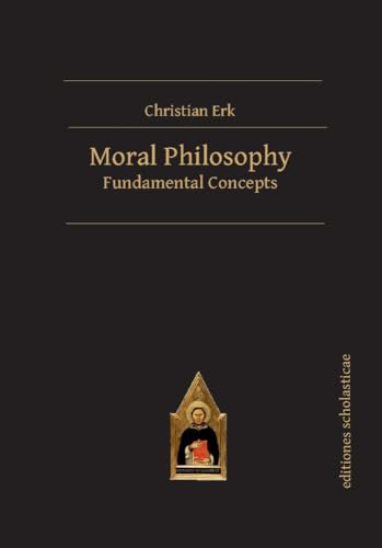 Beispielbild fr Moral Philosophy: Fundamental Concepts (Editiones Scholasticae) Erk, Christian zum Verkauf von online-buch-de