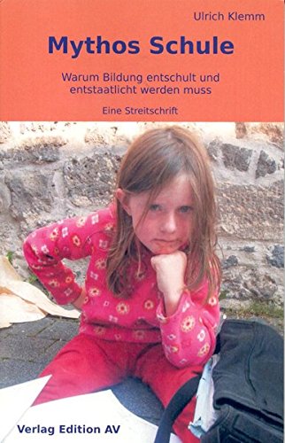 Stock image for Mythos Schule: Warum Bildung entschult und entstaatlicht werdem muss - Eine Streitschrift for sale by medimops