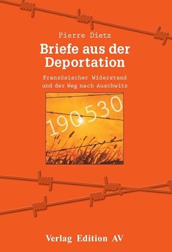 Briefe aus der Deportation - Französischer Widerstand und der Weg nach Auschwitz - Dietz Pierre