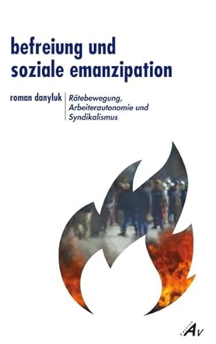 Befreiung und soziale Emanzipation - Rätebewegung, Arbeiterautonomie und Syndikalismus