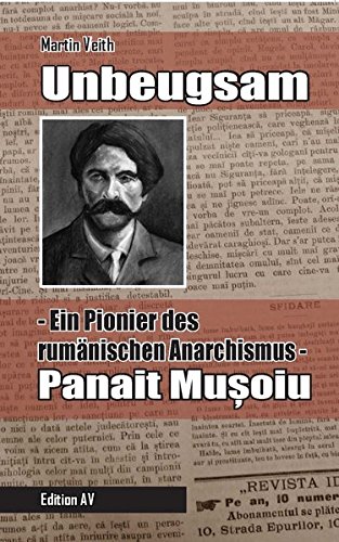 Beispielbild fr Unbeugsam - Ein Pionier des rumnischen Anarchismus: Panait Musoiu zum Verkauf von Der Ziegelbrenner - Medienversand