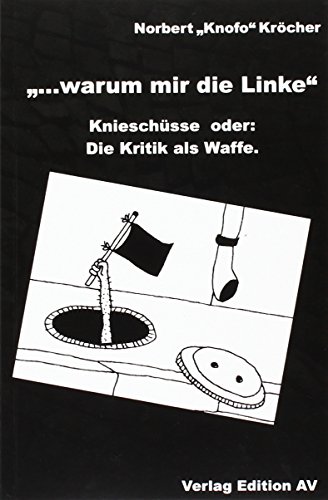 Beispielbild fr warum mir die Linke" - Knieschsse oder: Die Kritik als Waffe zum Verkauf von Der Ziegelbrenner - Medienversand