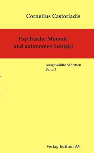 Psychische Monade und autonomes Subjekt: AusgewÃ¤hlte Schriften, Band 5 (9783868410815) by Castoriadis, Cornelius