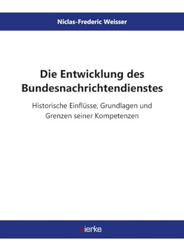 9783868445749: Die Entwicklung des Bundesnachrichtendienstes: - Historische Einflsse, Grundlagen und Grenzen seiner Kompetenzen -