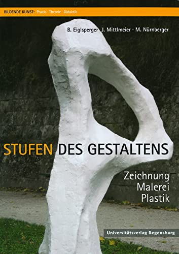 9783868450118: Stufen Des Gestaltens: Zeichnung, Malerei, Plastik: 1 (Bildende Kunst: Praxis, Theorie, Didaktik)