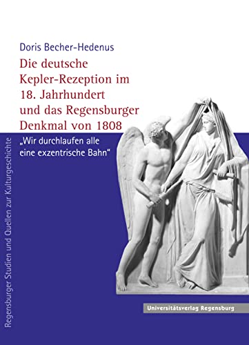 Die deutsche Kepler-Rezeption im 18.Jahrhundert und das Regensburger Denkmal von 1808. 