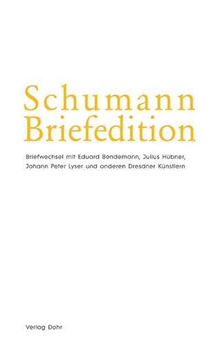 Schumann-Briefedition II.6: Briefwechsel Robert und Clara Schumanns mit Eduard Bendemann, Julius Hübner, Johann Peter Lyser und anderen Dresdner Künstlern
