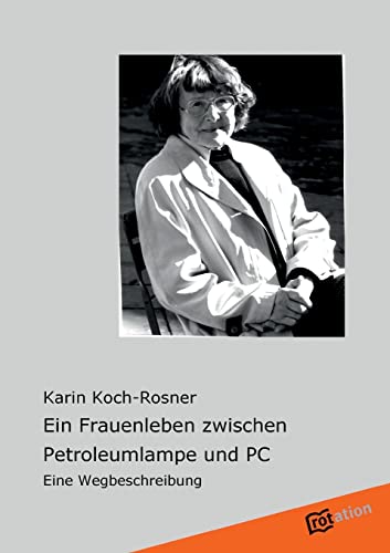 Ein Frauenleben zwischen Petroleumlampe und PC - Karin Koch-Rosner