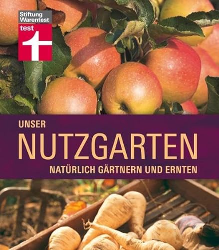 Unser Nutzgarten: Natürlich gärtnern und ernten