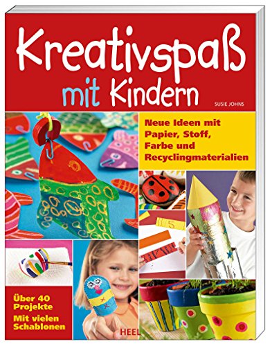 Kreativspaß mit Kindern: Neue Ideen mit Papier, Stoff, Farbe und Recyclingmaterialien - Johns, Susie
