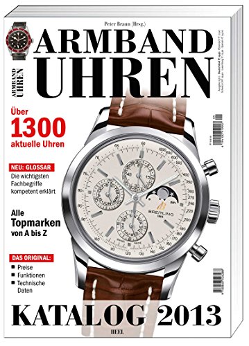 Armbanduhren Katalog 2013: Ueber 1300 aktuelle Uhren. Von Audemars Piguet bis Zenith. Alle Preise, Funktionen und Technische Infos (9783868526288) by Unknown Author