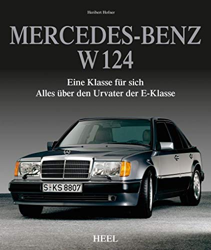Mercedes-Benz W 124: Eine Klasse für sich - Alles über den Urvater der E-Klasse - Hofner, Heribert; Zoporowski, Tobias