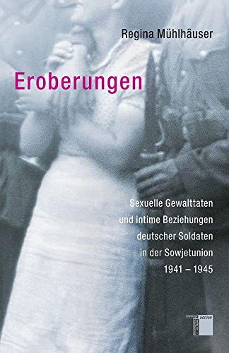 9783868542202: Eroberungen. Sexuelle Gewalttaten und intime Beziehungen deutscher Soldaten in der Sowjetunion 1941-1945