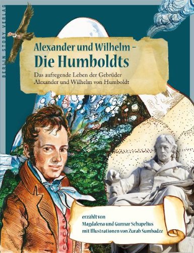 Alexander und Wilhelm - Die Humboldts. Das aufregende Leben der Gebrüder Alexander und Wilhelm von Humboldt - Magdalena und Gunnar Schupelius