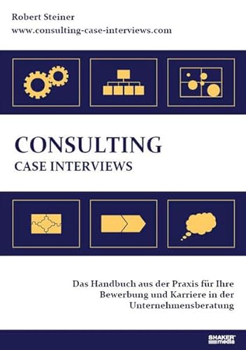 Beispielbild fr Consulting Case Interviews: Das Handbuch aus der Praxis für Ihre Bewerbung und Karriere in der Unternehmensberatung zum Verkauf von WorldofBooks
