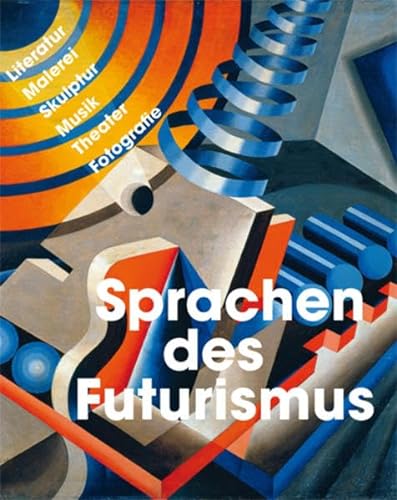 Sprachen des Futurismus : Literatur, Malerei, Skulptur, Musik, Theater, Fotografie : Kuratiert von Gabriella Belli - Berliner Festspiele [Hrsg.]