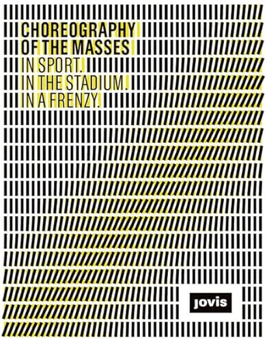 Choreography of the Masses: In Sport, In the Stadium, In a Frenzy (9783868591705) by Marg, Volkwin