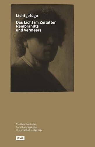 Lichtgefüge– Das Licht im Zeitalter Rembrandts und Vermeers – Ein Handbuch der Forschungsgruppe Historische Lichtgefüge - Forschungsgruppe Historische, Lichtgefüge, Carolin Bohlmann Thomas Leinkauf u. a.