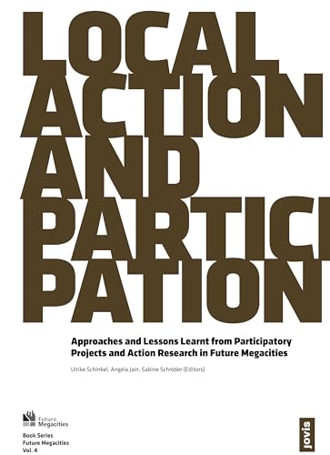 Local action and participation. Approaches and lessons learnt from participatory projects and action research in future megacities. Future Megacities Vol. 4. - Schinkel, Ulrike, Angela Jain and Sabine Schröder (Eds.)